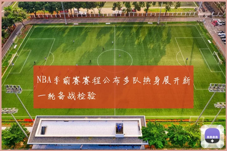 NBA季前赛赛程公布多队热身展开新一轮备战检验