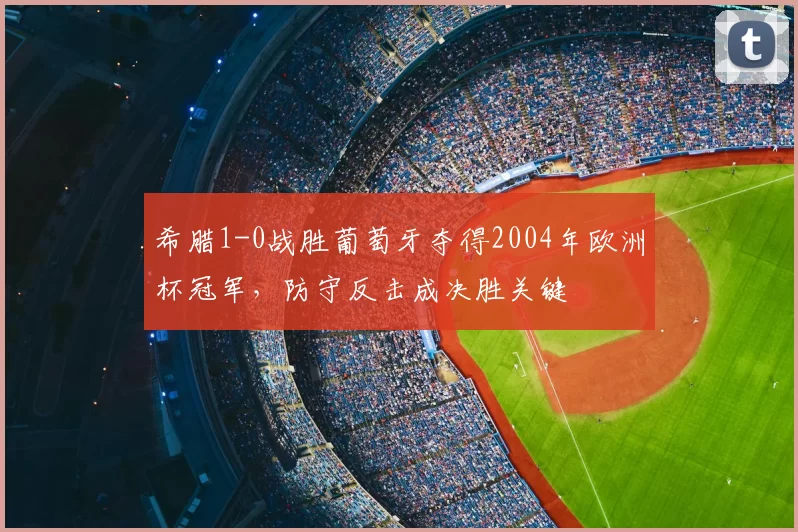 希腊1-0战胜葡萄牙夺得2004年欧洲杯冠军，防守反击成决胜关键
