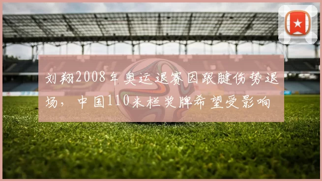 刘翔2008年奥运退赛因跟腱伤势退场，中国110米栏奖牌希望受影响