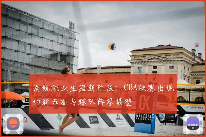 周锐职业生涯新阶段：CBA联赛出现的新面孔与球队阵容调整
