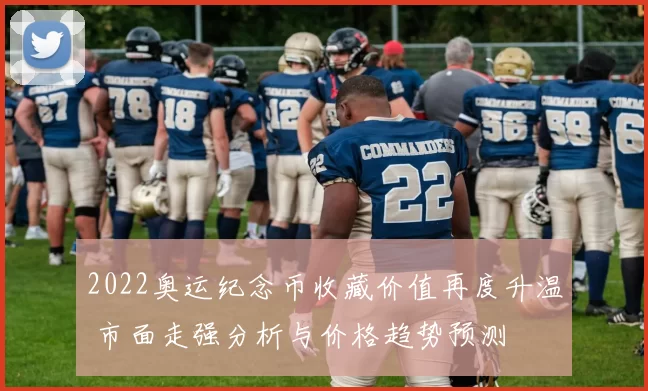 2022奥运纪念币收藏价值再度升温 市面走强分析与价格趋势预测
