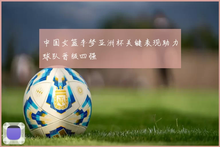 中国女篮李梦亚洲杯关键表现助力球队晋级四强