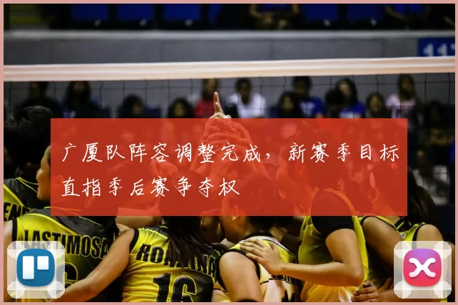 广厦队阵容调整完成,新赛季目标直指季后赛争夺权