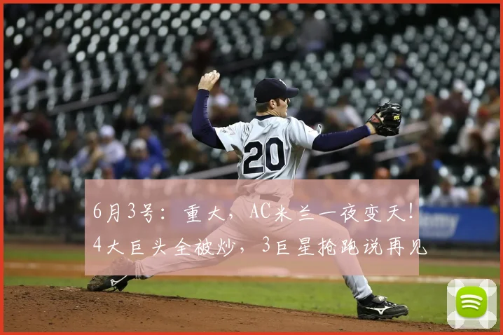 6月3号：重大，AC米兰一夜变天！4大巨头全被炒，3巨星抢跑说再见_莱奥_比奥_欧冠