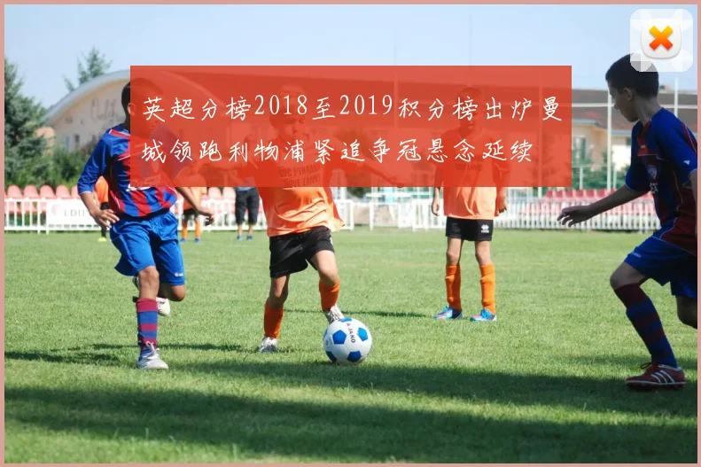 英超分榜2018至2019积分榜出炉曼城领跑利物浦紧追争冠悬念延续
