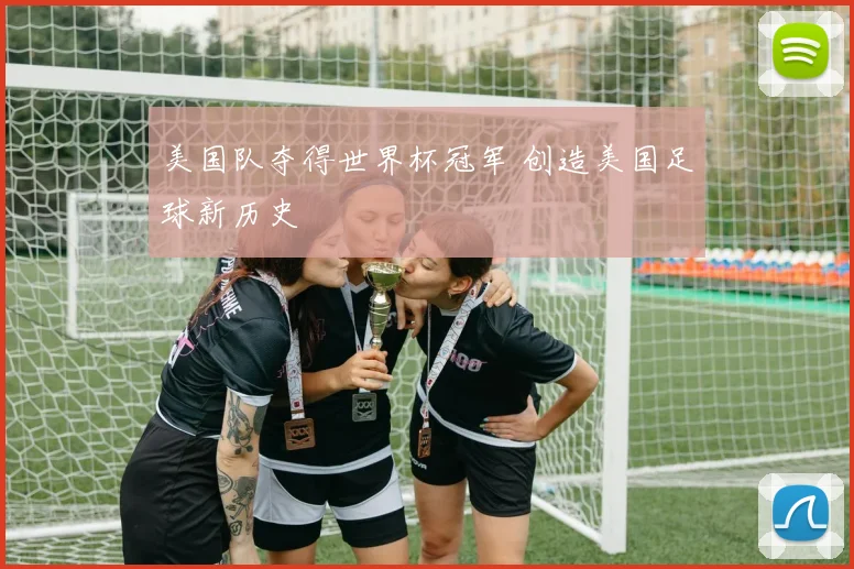 美国队夺得世界杯冠军 创造美国足球新历史