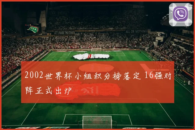 2002世界杯小组积分榜落定 16强对阵正式出炉